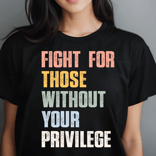 Fight for Those Without Your Privilege Tee - Amyliz Collections