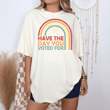 Have the Day You Voted For Tee - Amyliz Collections