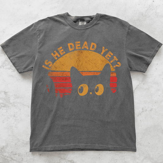 Is He Dead Yet Cat Tee - Amyliz Collections