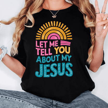 Let Me Tell You About My Jesus Tee